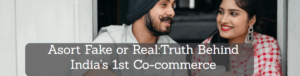 Read more about the article Asort Fake or Real:Truth Behind India’s 1st Co-commerce
