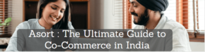 Read more about the article Asort: The Ultimate Guide to Co-Commerce in India